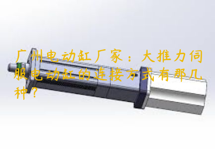 广州电动缸厂家：大推力伺服电动缸的连接方式有那几种？