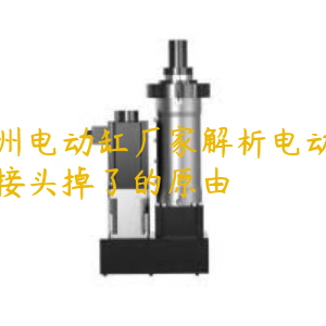 广州电动缸厂家解析电动缸连接头掉了的原由